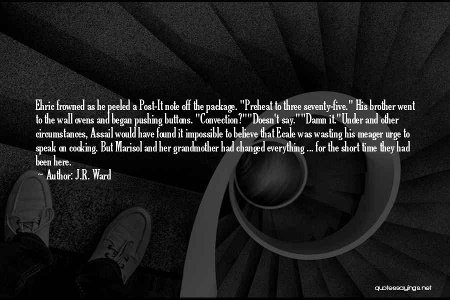 J.R. Ward Quotes: Ehric Frowned As He Peeled A Post-it Note Off The Package. Preheat To Three Seventy-five. His Brother Went To The