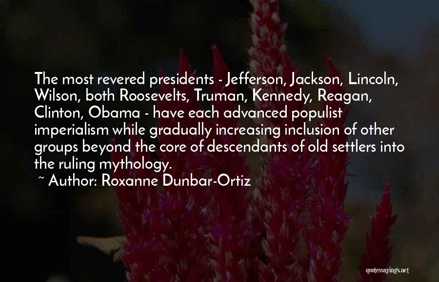 Roxanne Dunbar-Ortiz Quotes: The Most Revered Presidents - Jefferson, Jackson, Lincoln, Wilson, Both Roosevelts, Truman, Kennedy, Reagan, Clinton, Obama - Have Each Advanced