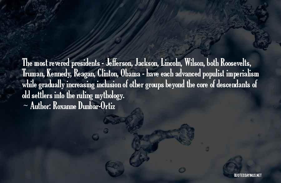 Roxanne Dunbar-Ortiz Quotes: The Most Revered Presidents - Jefferson, Jackson, Lincoln, Wilson, Both Roosevelts, Truman, Kennedy, Reagan, Clinton, Obama - Have Each Advanced