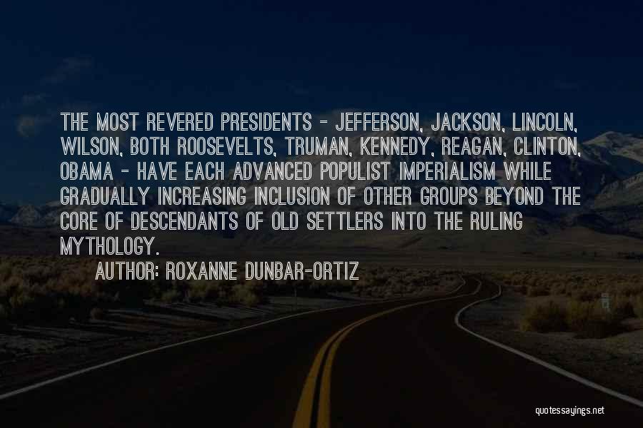 Roxanne Dunbar-Ortiz Quotes: The Most Revered Presidents - Jefferson, Jackson, Lincoln, Wilson, Both Roosevelts, Truman, Kennedy, Reagan, Clinton, Obama - Have Each Advanced