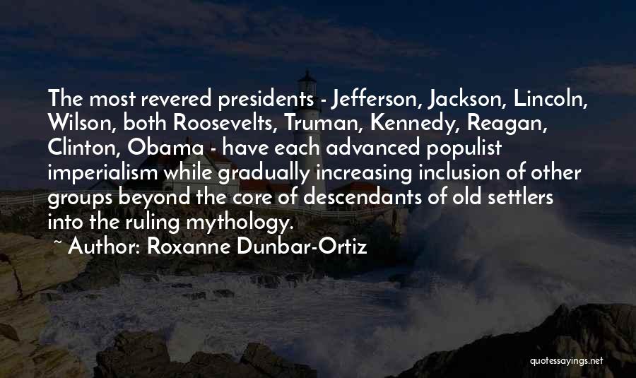 Roxanne Dunbar-Ortiz Quotes: The Most Revered Presidents - Jefferson, Jackson, Lincoln, Wilson, Both Roosevelts, Truman, Kennedy, Reagan, Clinton, Obama - Have Each Advanced