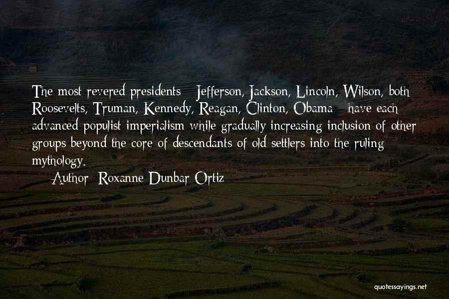 Roxanne Dunbar-Ortiz Quotes: The Most Revered Presidents - Jefferson, Jackson, Lincoln, Wilson, Both Roosevelts, Truman, Kennedy, Reagan, Clinton, Obama - Have Each Advanced