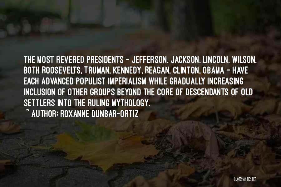 Roxanne Dunbar-Ortiz Quotes: The Most Revered Presidents - Jefferson, Jackson, Lincoln, Wilson, Both Roosevelts, Truman, Kennedy, Reagan, Clinton, Obama - Have Each Advanced