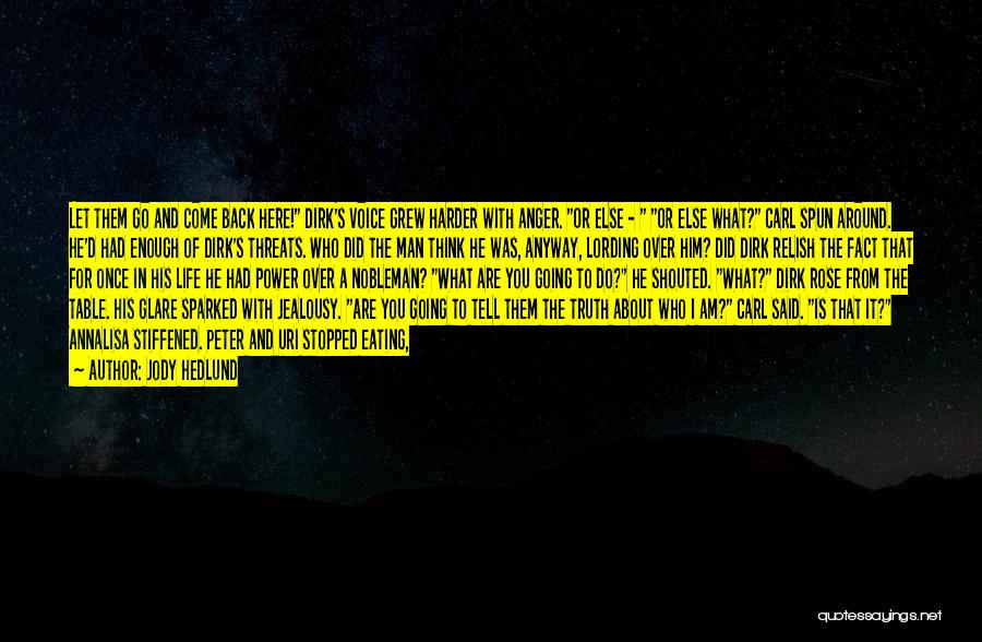 Jody Hedlund Quotes: Let Them Go And Come Back Here! Dirk's Voice Grew Harder With Anger. Or Else - Or Else What? Carl