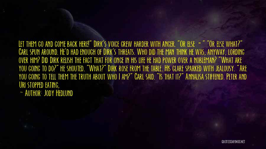 Jody Hedlund Quotes: Let Them Go And Come Back Here! Dirk's Voice Grew Harder With Anger. Or Else - Or Else What? Carl