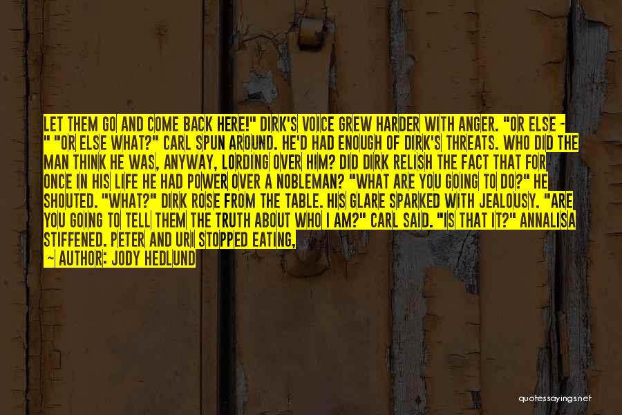 Jody Hedlund Quotes: Let Them Go And Come Back Here! Dirk's Voice Grew Harder With Anger. Or Else - Or Else What? Carl