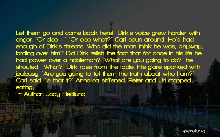 Jody Hedlund Quotes: Let Them Go And Come Back Here! Dirk's Voice Grew Harder With Anger. Or Else - Or Else What? Carl