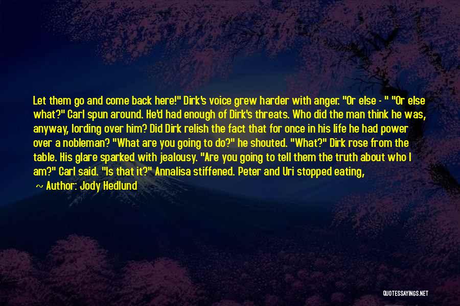 Jody Hedlund Quotes: Let Them Go And Come Back Here! Dirk's Voice Grew Harder With Anger. Or Else - Or Else What? Carl