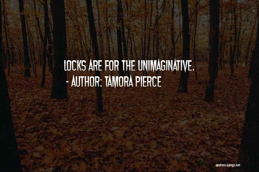 Tamora Pierce Quotes: Locks Are For The Unimaginative.