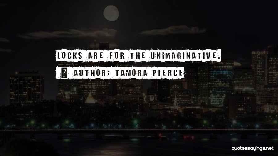 Tamora Pierce Quotes: Locks Are For The Unimaginative.