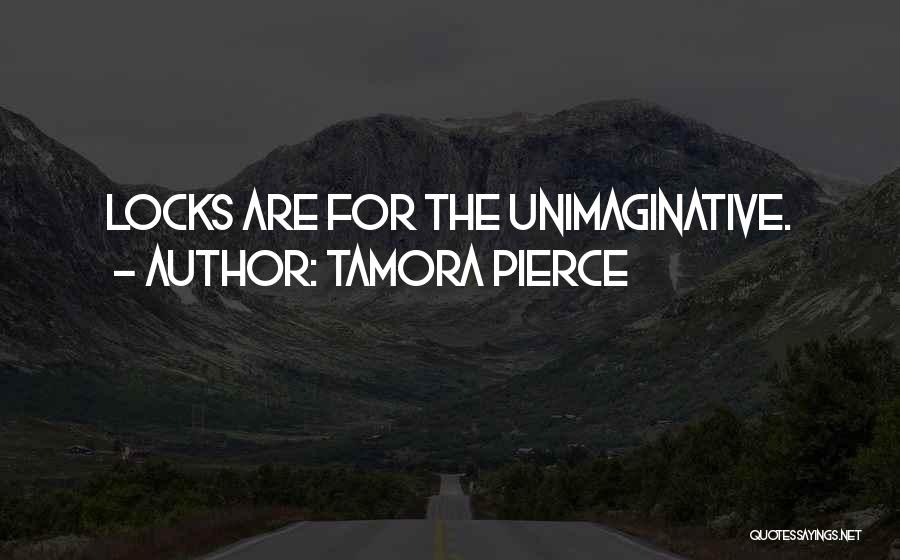 Tamora Pierce Quotes: Locks Are For The Unimaginative.
