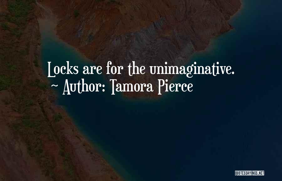 Tamora Pierce Quotes: Locks Are For The Unimaginative.