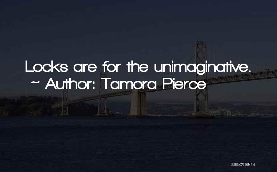 Tamora Pierce Quotes: Locks Are For The Unimaginative.