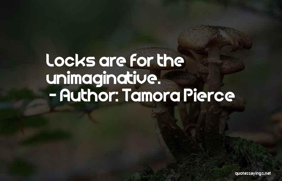 Tamora Pierce Quotes: Locks Are For The Unimaginative.