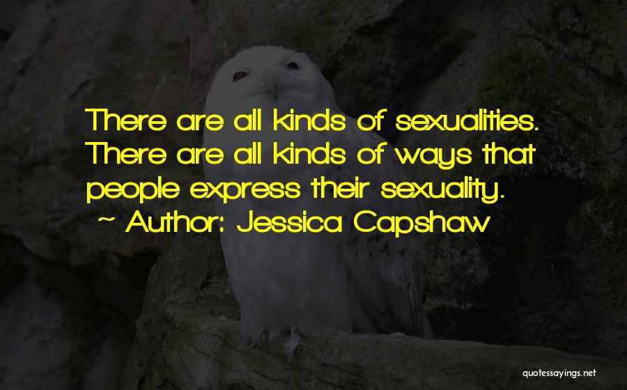 Jessica Capshaw Quotes: There Are All Kinds Of Sexualities. There Are All Kinds Of Ways That People Express Their Sexuality.