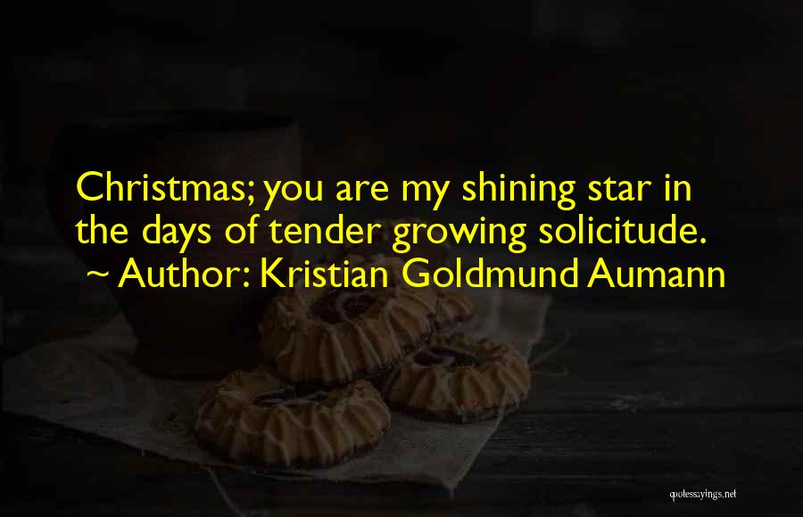 Kristian Goldmund Aumann Quotes: Christmas; You Are My Shining Star In The Days Of Tender Growing Solicitude.