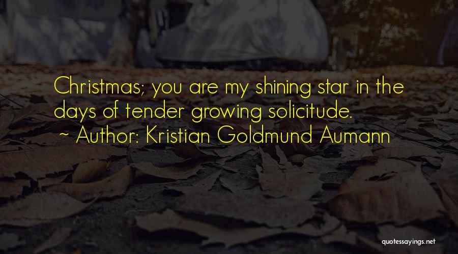 Kristian Goldmund Aumann Quotes: Christmas; You Are My Shining Star In The Days Of Tender Growing Solicitude.