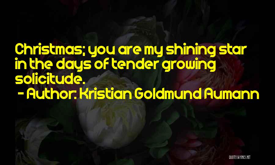 Kristian Goldmund Aumann Quotes: Christmas; You Are My Shining Star In The Days Of Tender Growing Solicitude.