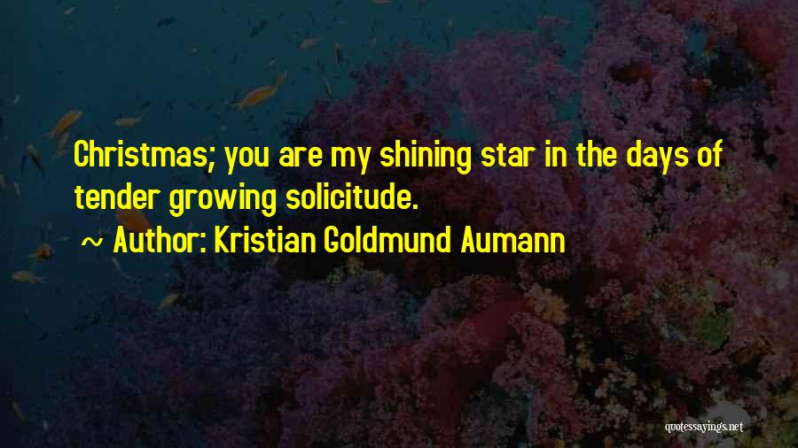 Kristian Goldmund Aumann Quotes: Christmas; You Are My Shining Star In The Days Of Tender Growing Solicitude.