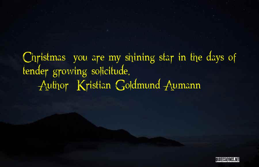 Kristian Goldmund Aumann Quotes: Christmas; You Are My Shining Star In The Days Of Tender Growing Solicitude.