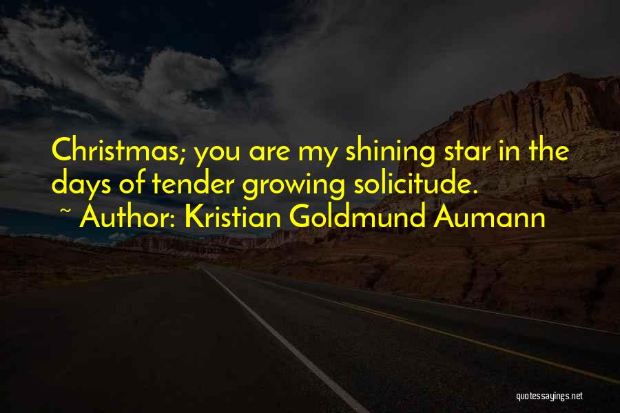 Kristian Goldmund Aumann Quotes: Christmas; You Are My Shining Star In The Days Of Tender Growing Solicitude.