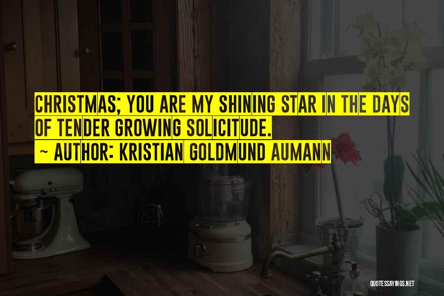 Kristian Goldmund Aumann Quotes: Christmas; You Are My Shining Star In The Days Of Tender Growing Solicitude.