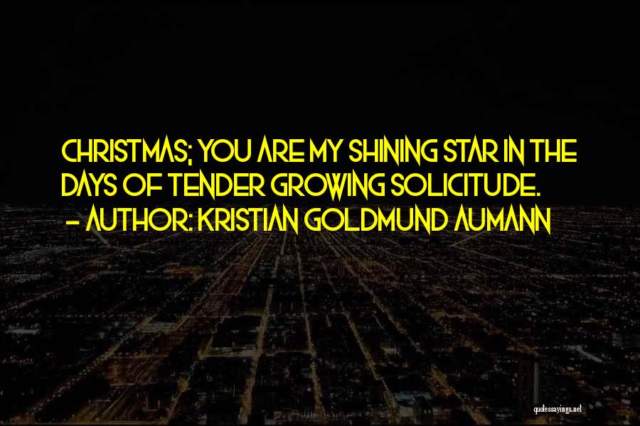 Kristian Goldmund Aumann Quotes: Christmas; You Are My Shining Star In The Days Of Tender Growing Solicitude.