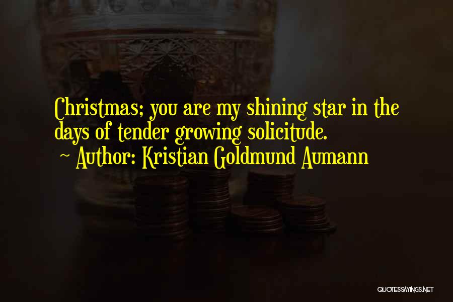 Kristian Goldmund Aumann Quotes: Christmas; You Are My Shining Star In The Days Of Tender Growing Solicitude.