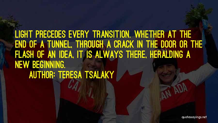 Teresa Tsalaky Quotes: Light Precedes Every Transition. Whether At The End Of A Tunnel, Through A Crack In The Door Or The Flash