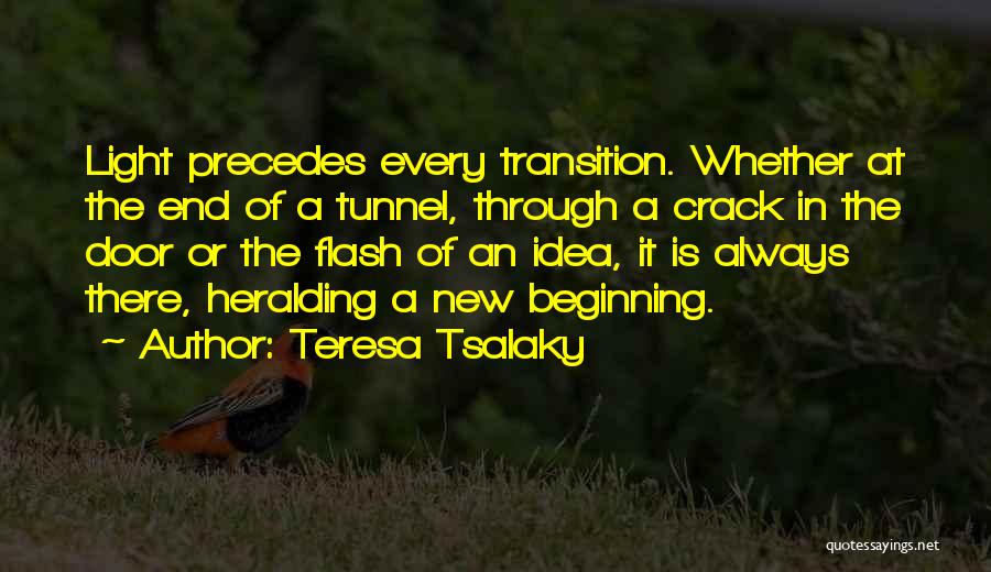 Teresa Tsalaky Quotes: Light Precedes Every Transition. Whether At The End Of A Tunnel, Through A Crack In The Door Or The Flash