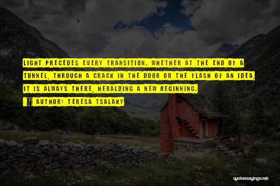 Teresa Tsalaky Quotes: Light Precedes Every Transition. Whether At The End Of A Tunnel, Through A Crack In The Door Or The Flash