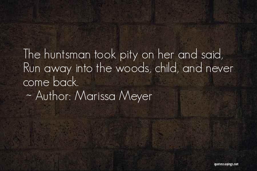 Marissa Meyer Quotes: The Huntsman Took Pity On Her And Said, Run Away Into The Woods, Child, And Never Come Back.