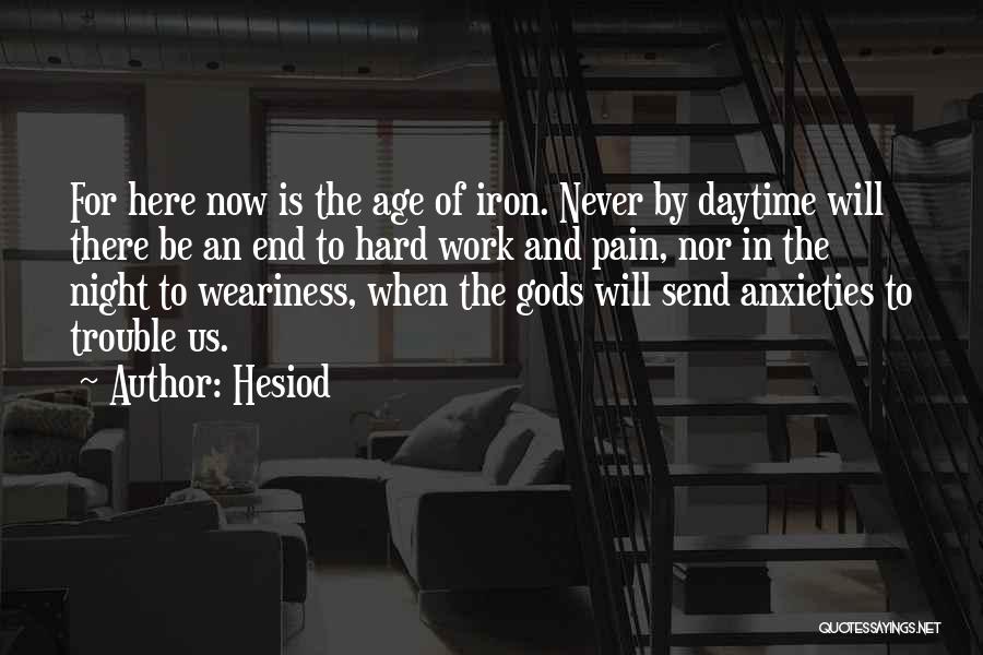 Hesiod Quotes: For Here Now Is The Age Of Iron. Never By Daytime Will There Be An End To Hard Work And