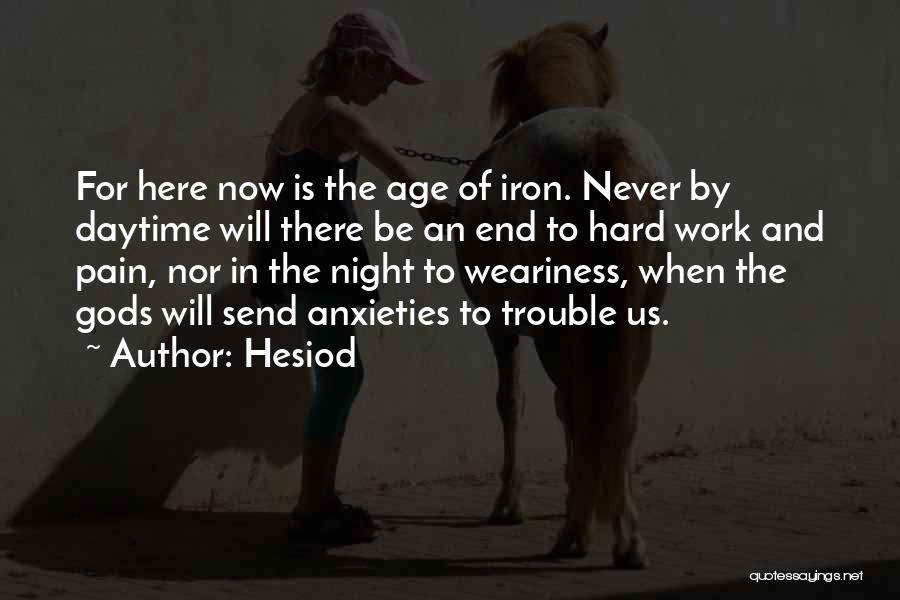 Hesiod Quotes: For Here Now Is The Age Of Iron. Never By Daytime Will There Be An End To Hard Work And