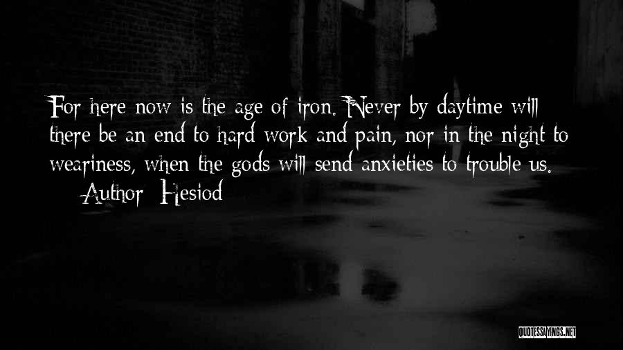 Hesiod Quotes: For Here Now Is The Age Of Iron. Never By Daytime Will There Be An End To Hard Work And