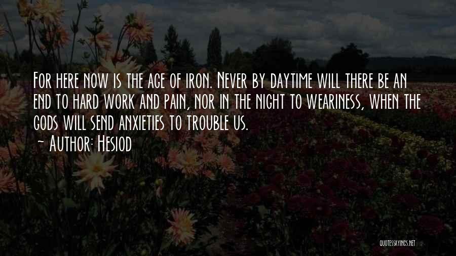 Hesiod Quotes: For Here Now Is The Age Of Iron. Never By Daytime Will There Be An End To Hard Work And