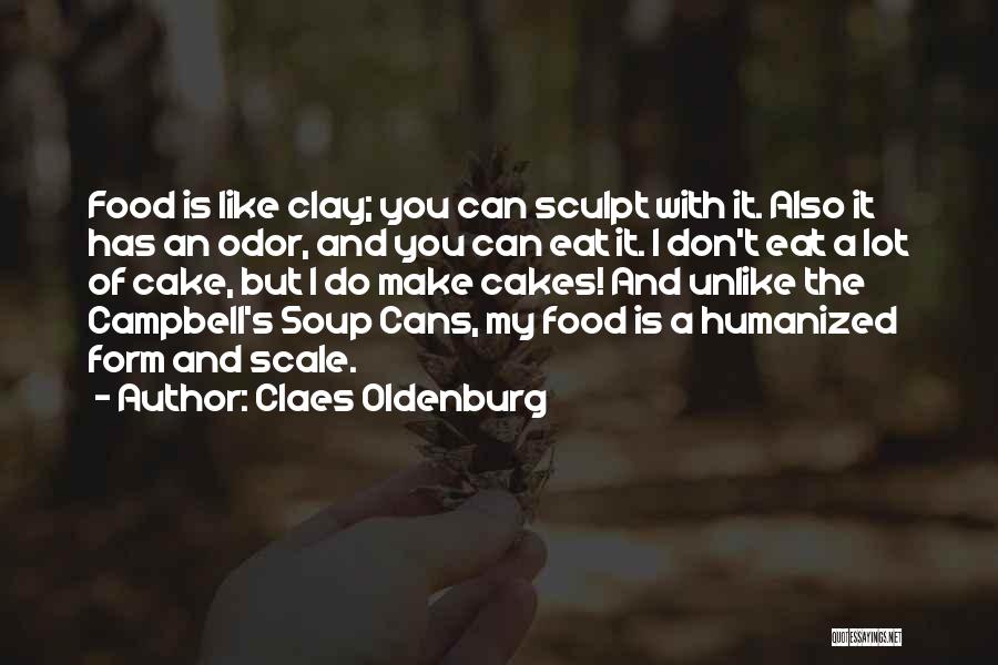 Claes Oldenburg Quotes: Food Is Like Clay; You Can Sculpt With It. Also It Has An Odor, And You Can Eat It. I