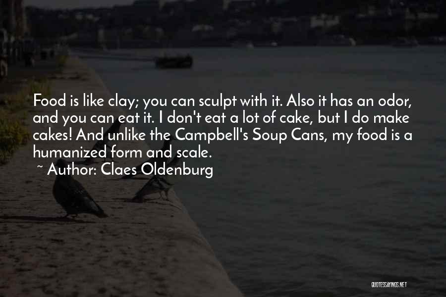 Claes Oldenburg Quotes: Food Is Like Clay; You Can Sculpt With It. Also It Has An Odor, And You Can Eat It. I