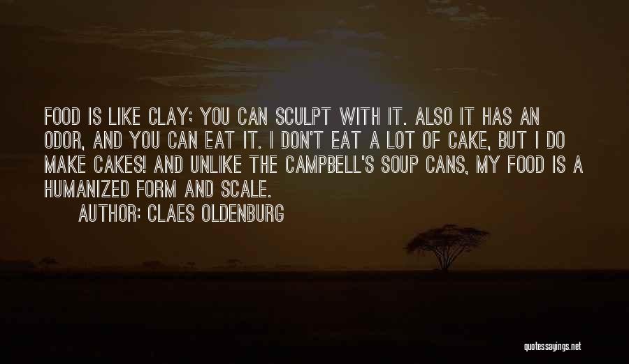 Claes Oldenburg Quotes: Food Is Like Clay; You Can Sculpt With It. Also It Has An Odor, And You Can Eat It. I