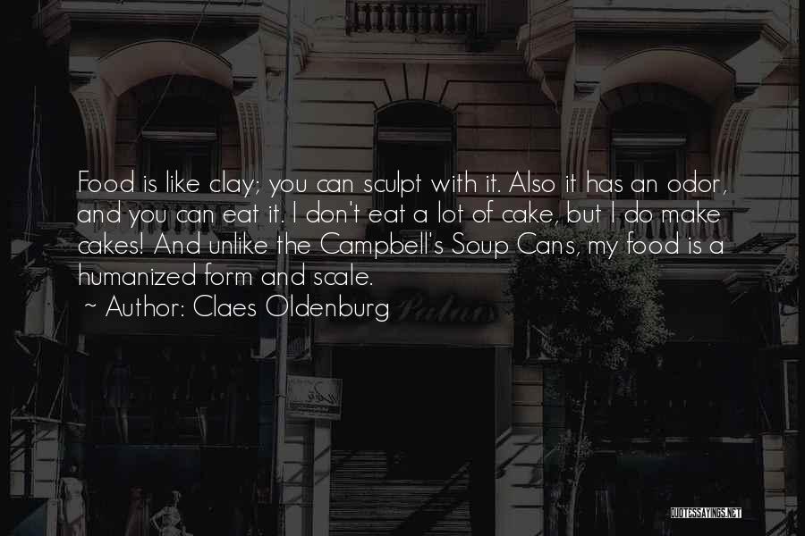 Claes Oldenburg Quotes: Food Is Like Clay; You Can Sculpt With It. Also It Has An Odor, And You Can Eat It. I