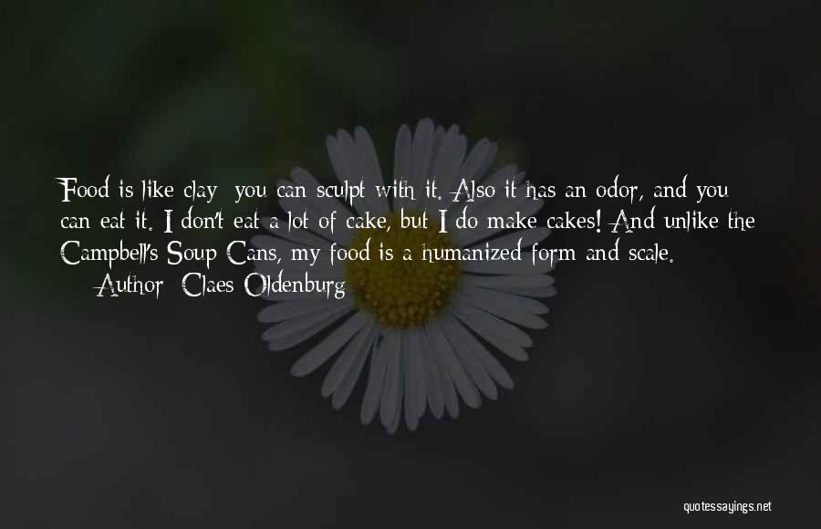 Claes Oldenburg Quotes: Food Is Like Clay; You Can Sculpt With It. Also It Has An Odor, And You Can Eat It. I