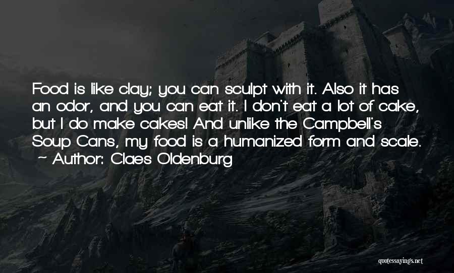 Claes Oldenburg Quotes: Food Is Like Clay; You Can Sculpt With It. Also It Has An Odor, And You Can Eat It. I