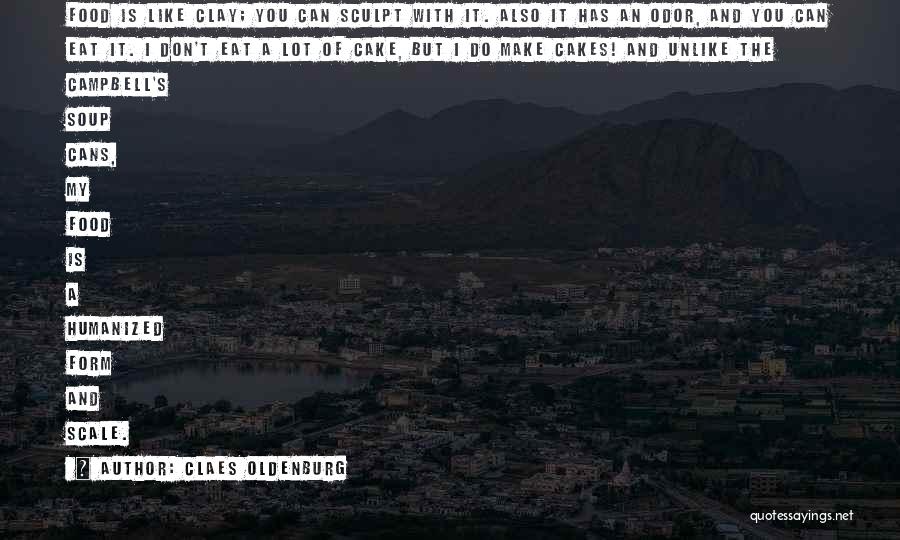 Claes Oldenburg Quotes: Food Is Like Clay; You Can Sculpt With It. Also It Has An Odor, And You Can Eat It. I