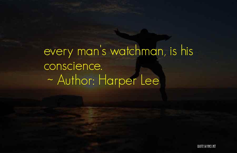 Harper Lee Quotes: Every Man's Watchman, Is His Conscience.