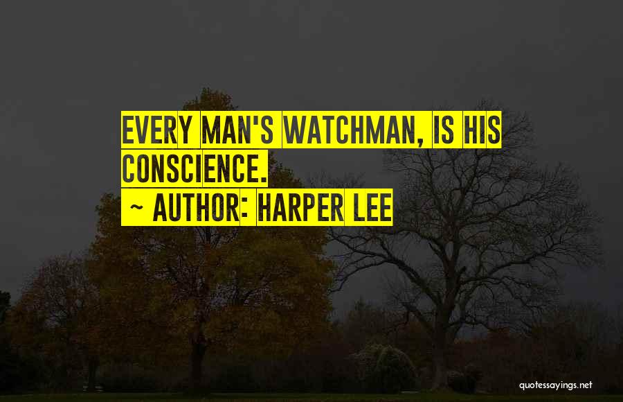 Harper Lee Quotes: Every Man's Watchman, Is His Conscience.