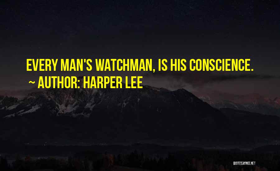 Harper Lee Quotes: Every Man's Watchman, Is His Conscience.