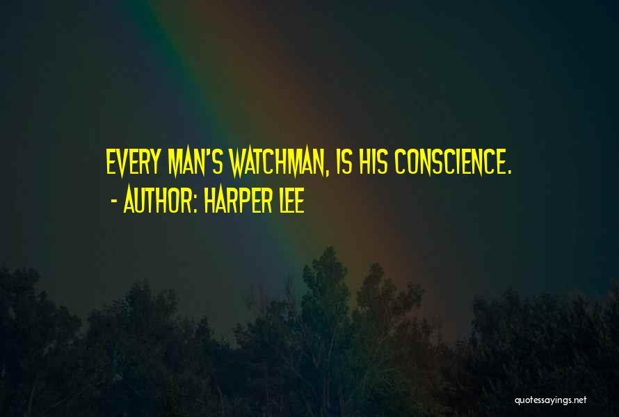 Harper Lee Quotes: Every Man's Watchman, Is His Conscience.