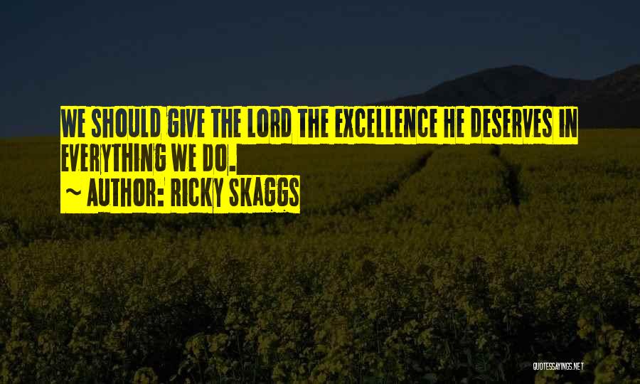 Ricky Skaggs Quotes: We Should Give The Lord The Excellence He Deserves In Everything We Do.