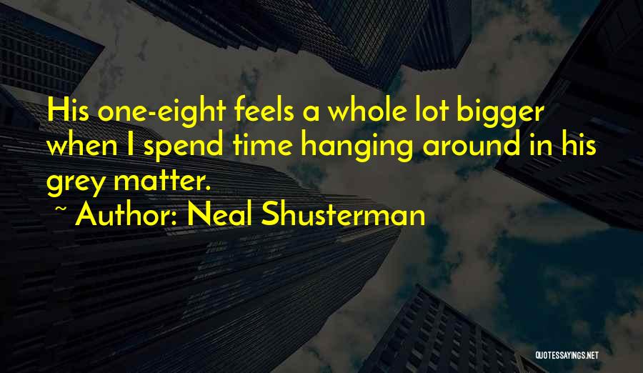 Neal Shusterman Quotes: His One-eight Feels A Whole Lot Bigger When I Spend Time Hanging Around In His Grey Matter.