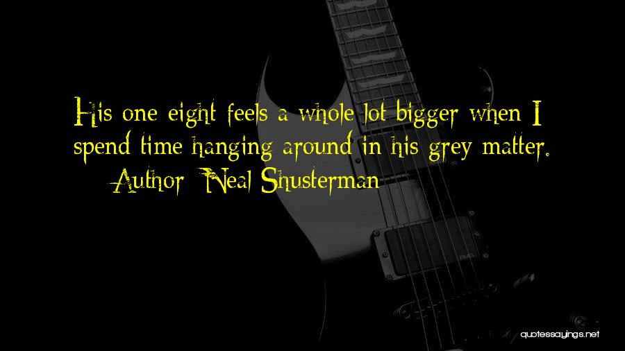 Neal Shusterman Quotes: His One-eight Feels A Whole Lot Bigger When I Spend Time Hanging Around In His Grey Matter.